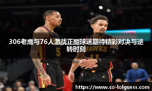 306老鹰与76人激战正酣球迷期待精彩对决与逆转时刻