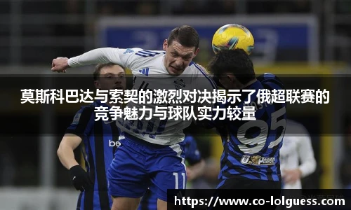 莫斯科巴达与索契的激烈对决揭示了俄超联赛的竞争魅力与球队实力较量